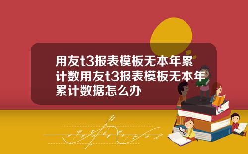 用友t3报表模板无本年累计数用友t3报表模板无本年累计数据怎么办