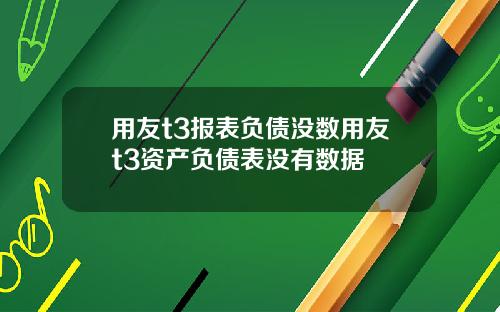 用友t3报表负债没数用友t3资产负债表没有数据