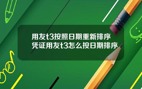用友t3按照日期重新排序凭证用友t3怎么按日期排序