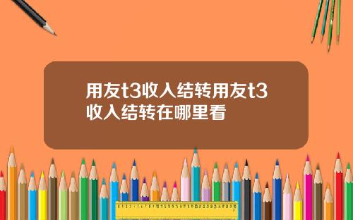 用友t3收入结转用友t3收入结转在哪里看