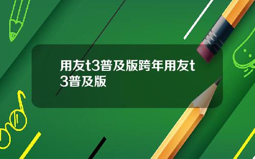 用友t3普及版跨年用友t3普及版