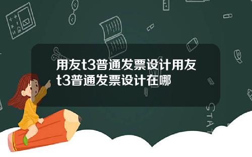用友t3普通发票设计用友t3普通发票设计在哪