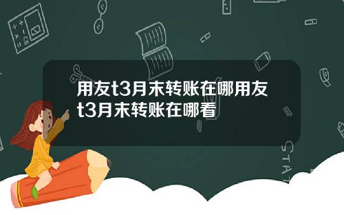 用友t3月末转账在哪用友t3月末转账在哪看