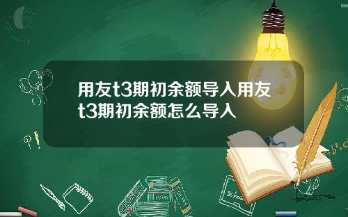 用友t3期初余额导入用友t3期初余额怎么导入