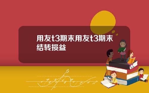用友t3期末用友t3期末结转损益