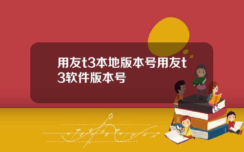 用友t3本地版本号用友t3软件版本号