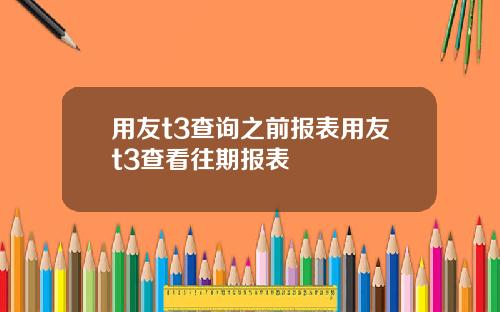 用友t3查询之前报表用友t3查看往期报表