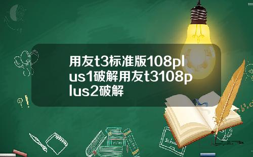用友t3标准版108plus1破解用友t3108plus2破解