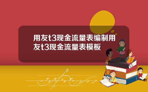 用友t3现金流量表编制用友t3现金流量表模板