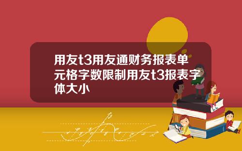 用友t3用友通财务报表单元格字数限制用友t3报表字体大小