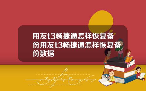 用友t3畅捷通怎样恢复备份用友t3畅捷通怎样恢复备份数据