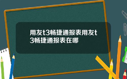 用友t3畅捷通报表用友t3畅捷通报表在哪