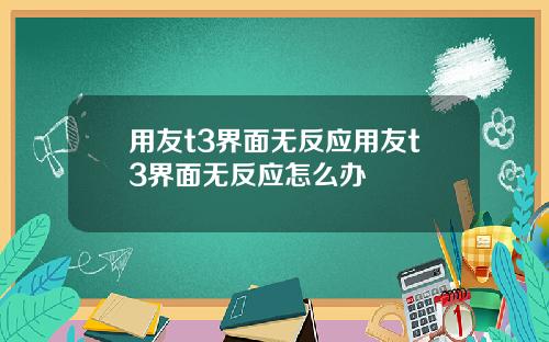 用友t3界面无反应用友t3界面无反应怎么办