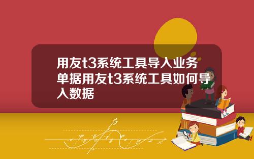 用友t3系统工具导入业务单据用友t3系统工具如何导入数据