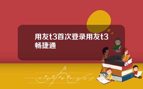 用友t3首次登录用友t3畅捷通