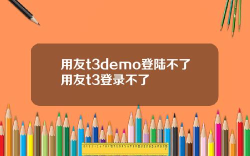 用友t3demo登陆不了用友t3登录不了