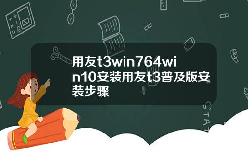 用友t3win764win10安装用友t3普及版安装步骤