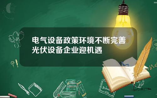 电气设备政策环境不断完善光伏设备企业迎机遇