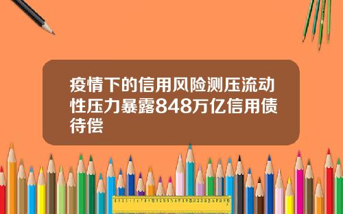 疫情下的信用风险测压流动性压力暴露848万亿信用债待偿