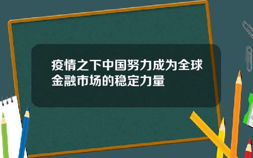 疫情之下中国努力成为全球金融市场的稳定力量
