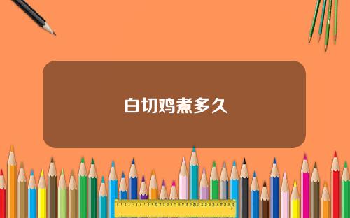 白切鸡煮多久