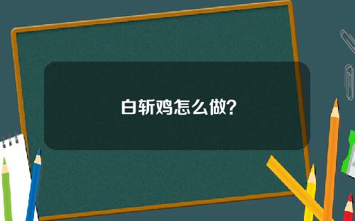 白斩鸡怎么做？
