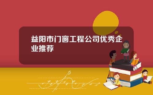 益阳市门窗工程公司优秀企业推荐