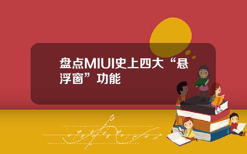 盘点MIUI史上四大“悬浮窗”功能