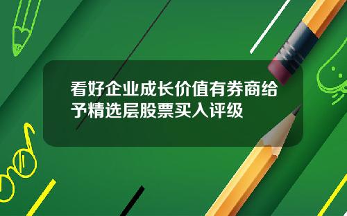 看好企业成长价值有券商给予精选层股票买入评级