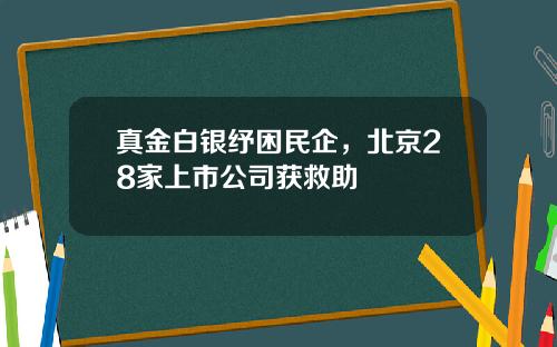 真金白银纾困民企，北京28家上市公司获救助