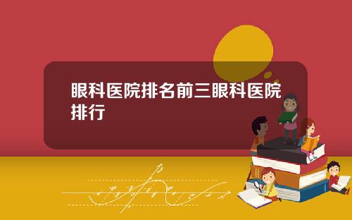 眼科医院排名前三眼科医院排行