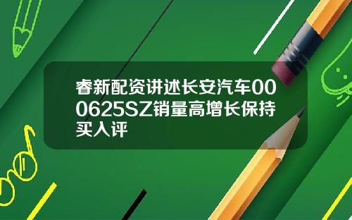 睿新配资讲述长安汽车000625SZ销量高增长保持买入评