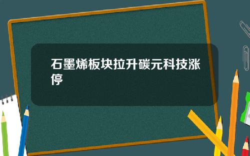 石墨烯板块拉升碳元科技涨停