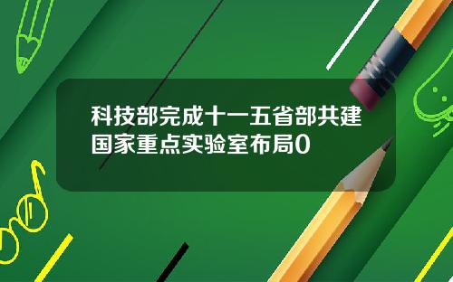 科技部完成十一五省部共建国家重点实验室布局0