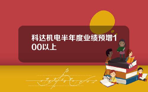 科达机电半年度业绩预增100以上