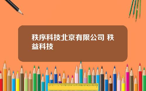 秩序科技北京有限公司 秩益科技