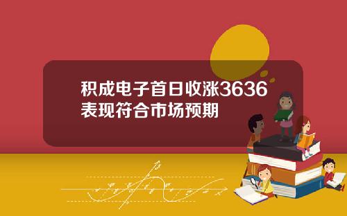 积成电子首日收涨3636表现符合市场预期