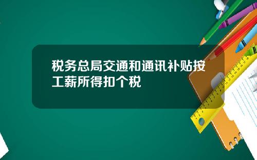 税务总局交通和通讯补贴按工薪所得扣个税
