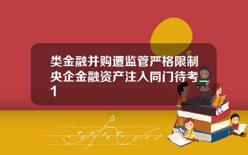 类金融并购遭监管严格限制央企金融资产注入同门待考_1