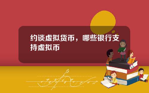 约谈虚拟货币，哪些银行支持虚拟币