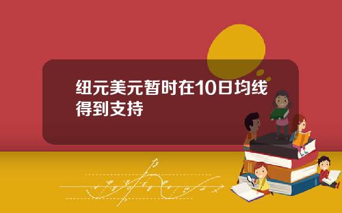 纽元美元暂时在10日均线得到支持