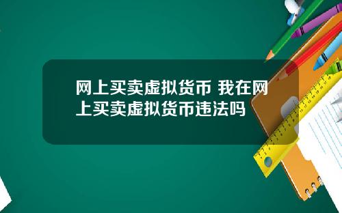 网上买卖虚拟货币 我在网上买卖虚拟货币违法吗