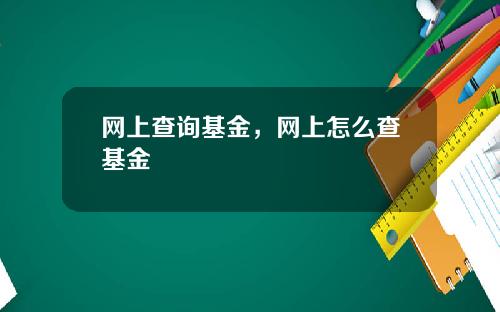 网上查询基金，网上怎么查基金