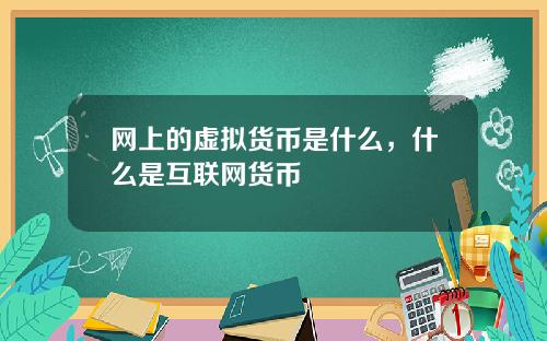 网上的虚拟货币是什么，什么是互联网货币