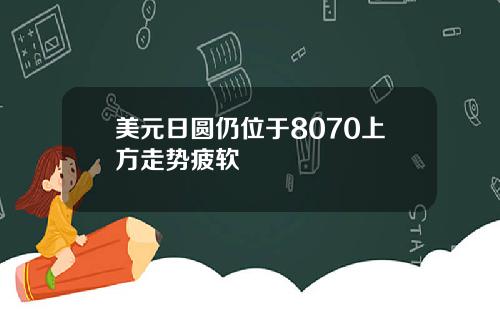 美元日圆仍位于8070上方走势疲软