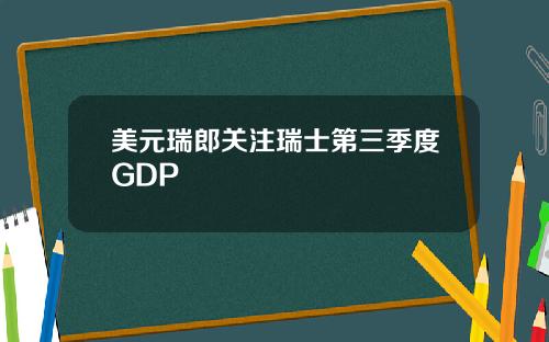 美元瑞郎关注瑞士第三季度GDP