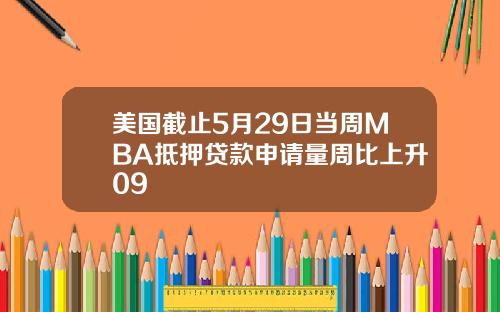 美国截止5月29日当周MBA抵押贷款申请量周比上升09