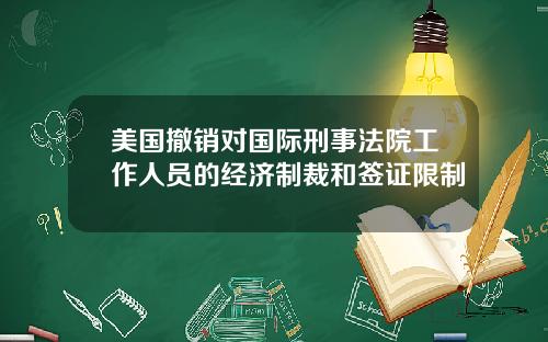 美国撤销对国际刑事法院工作人员的经济制裁和签证限制
