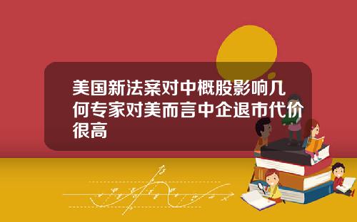 美国新法案对中概股影响几何专家对美而言中企退市代价很高