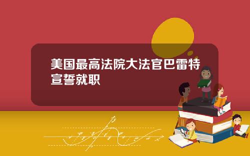 美国最高法院大法官巴雷特宣誓就职